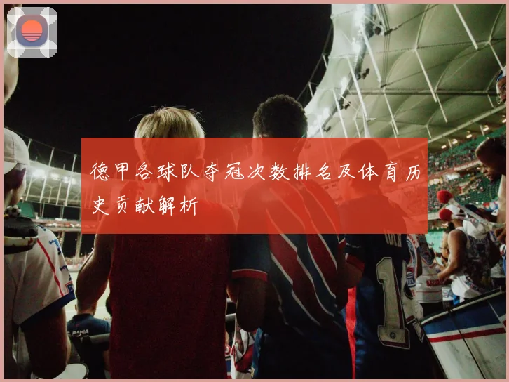 德甲各球队夺冠次数排名及体育历史贡献解析