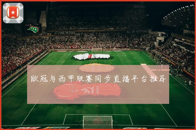 欧冠与西甲联赛同步直播平台推荐