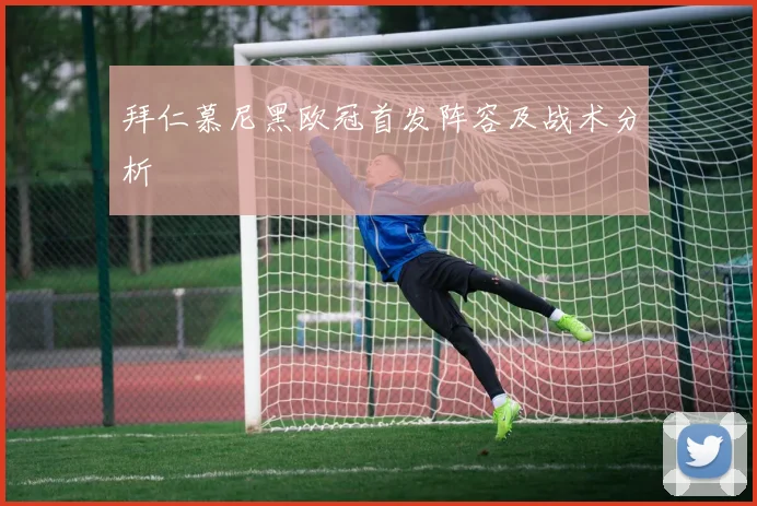 拜仁慕尼黑欧冠首发阵容及战术分析